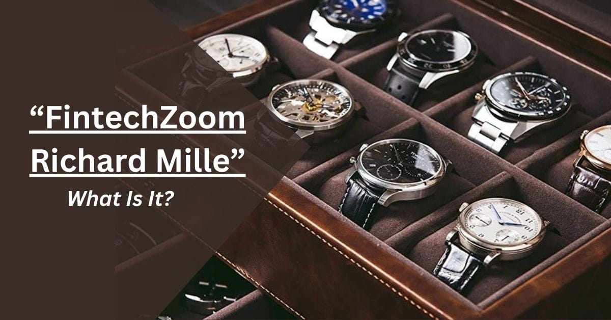 FintechZoom Richard Mille – What Is It!