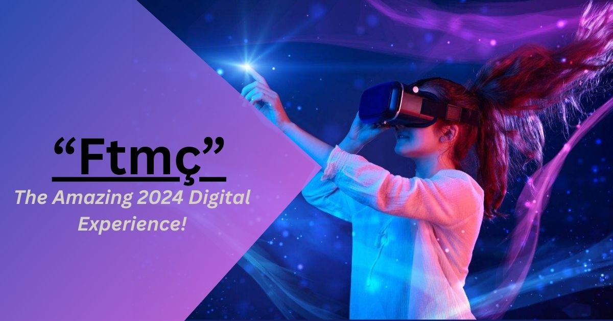 Ftmç – The Amazing 2024 Digital Experience!