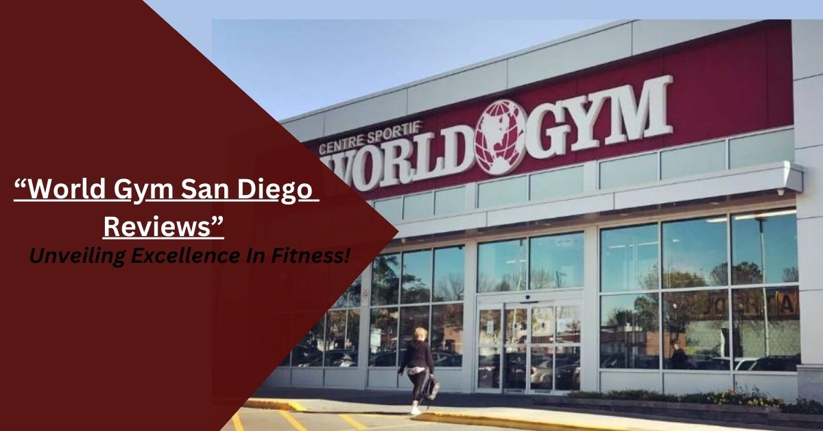 World Gym San Diego Reviews – Unveiling Excellence In Fitness!