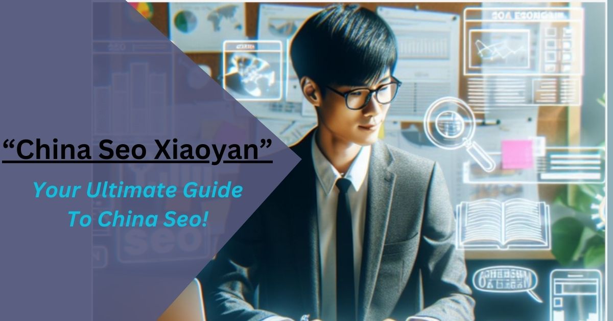 China Seo Xiaoyan – Your Ultimate Guide To China Seo!