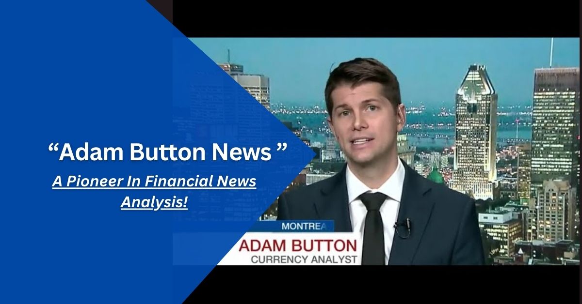 Adam Button News – A Pioneer In Financial News Analysis!