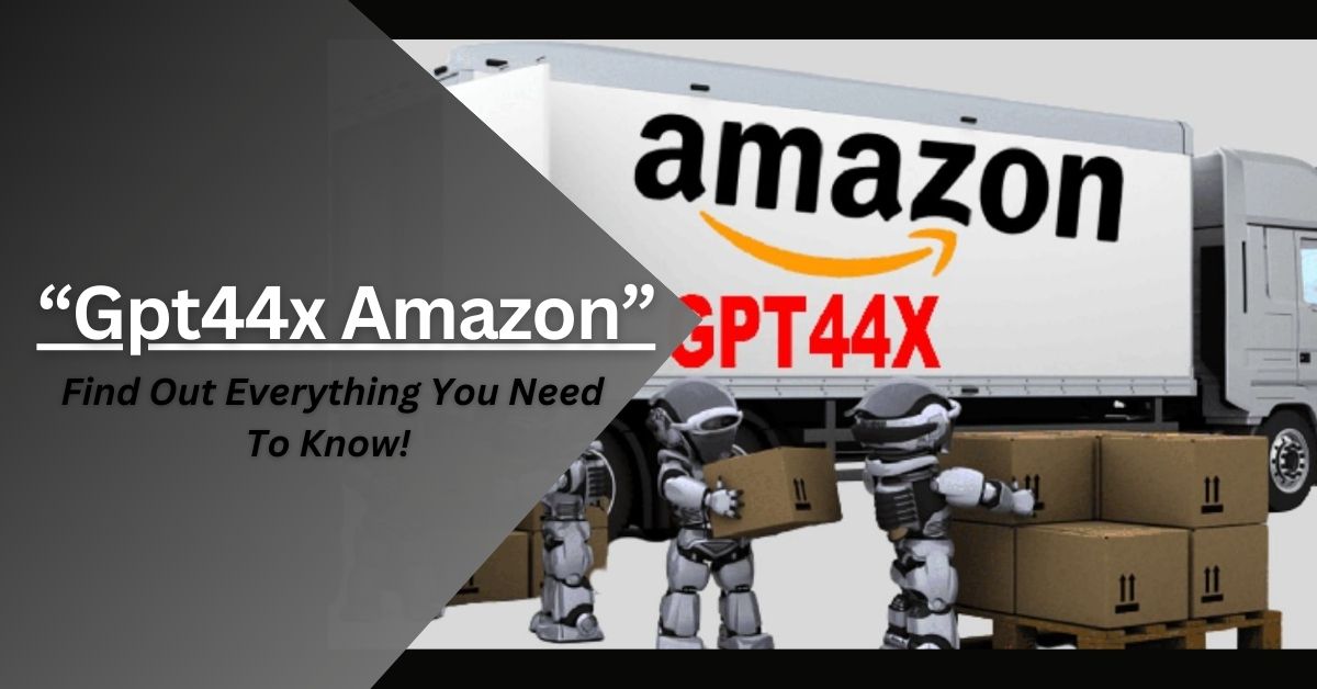 Gpt44x Amazon – Find Out Everything You Need To Know!