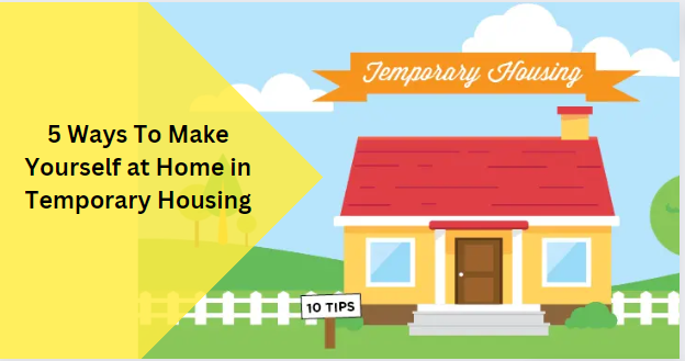 5 Ways To Make Yourself at Home in Temporary Housing