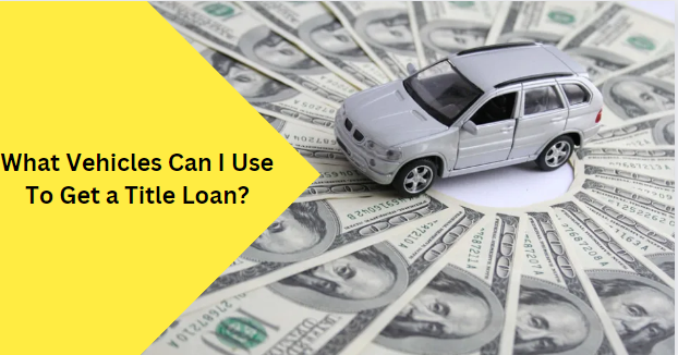 What Vehicles Can I Use To Get a Title Loan?