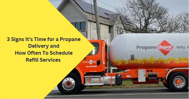 3 Signs It's Time for a Propane Delivery and How Often To Schedule Refill Services  