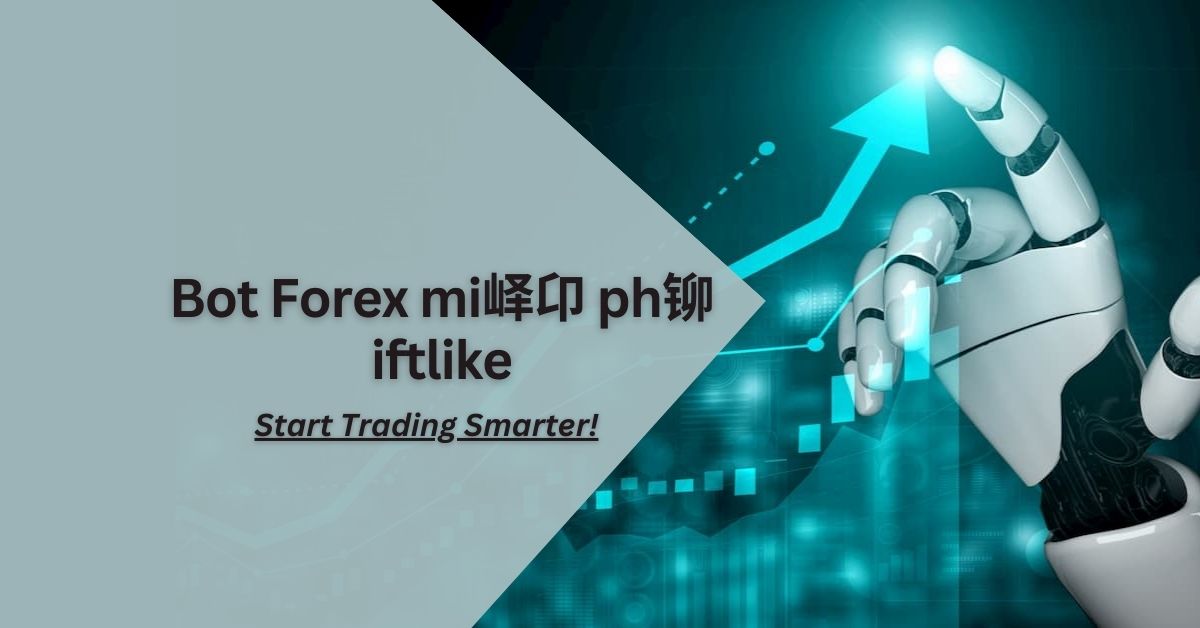 Bot Forex mi峄卬 ph铆 iftlike – Start Trading Smarter!