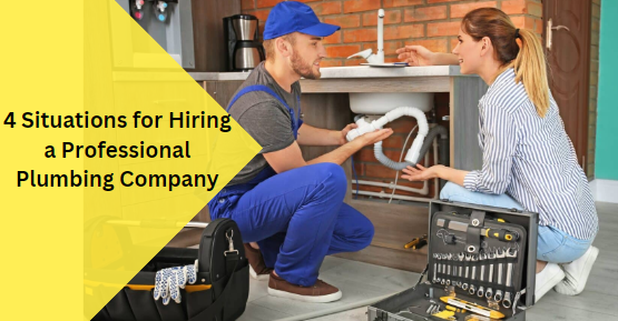 4 Situations for Hiring a Professional Plumbing Company